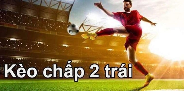 Tổng Hợp Kiến Thức Cách Chơi Kèo Chấp 2 Trái Cho Người Mới